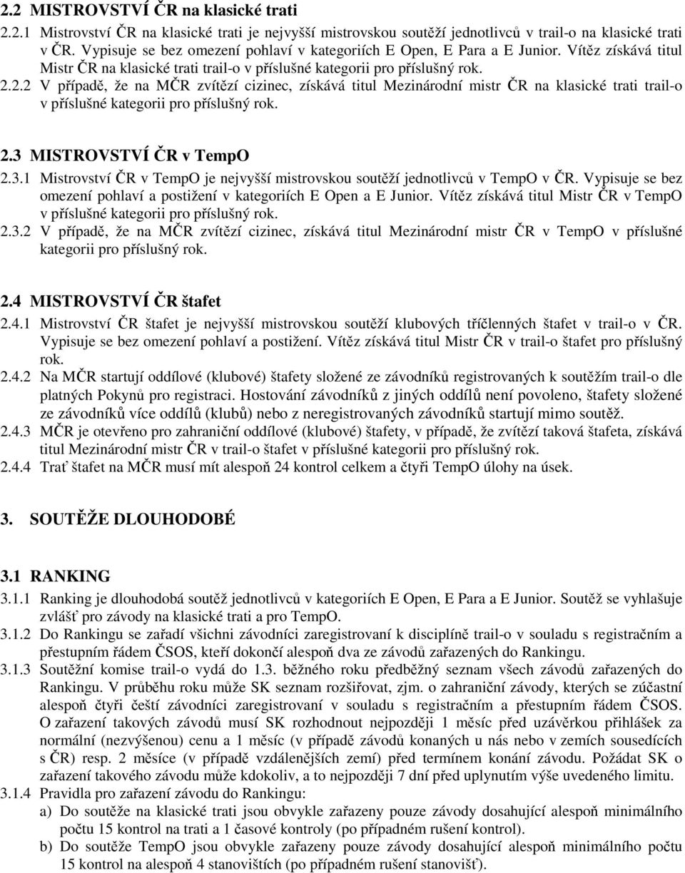 2.2 V případě, že na MČR zvítězí cizinec, získává titul Mezinárodní mistr ČR na klasické trati trail-o v příslušné kategorii pro příslušný rok. 2.3 