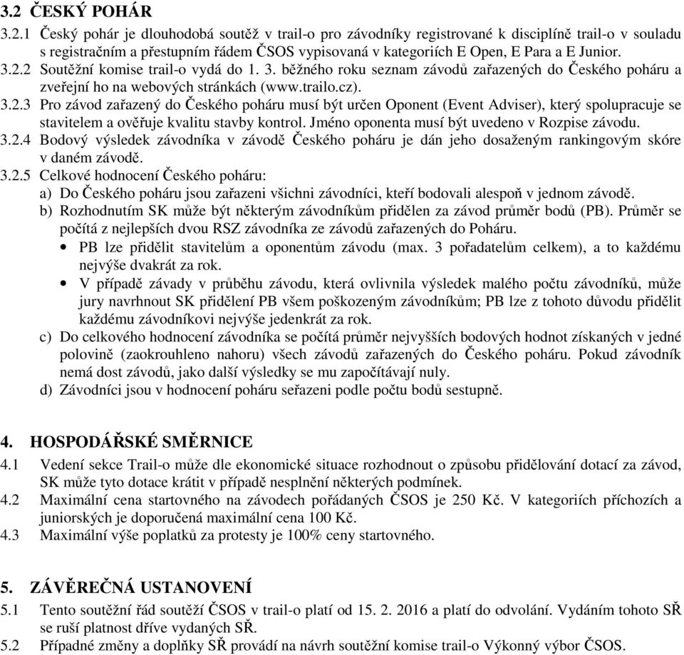 Jméno oponenta musí být uvedeno v Rozpise závodu. 3.2.4 Bodový výsledek závodníka v závodě Českého poháru je dán jeho dosaženým rankingovým skóre v daném závodě. 3.2.5 Celkové hodnocení Českého poháru: a) Do Českého poháru jsou zařazeni všichni závodníci, kteří bodovali alespoň v jednom závodě.