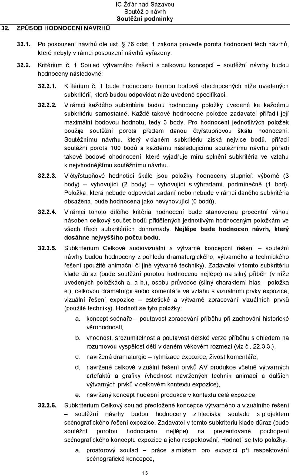 1 bude hodnoceno formou bodově ohodnocených níže uvedených subkritérií, které budou odpovídat níže uvedené specifikaci. 32.