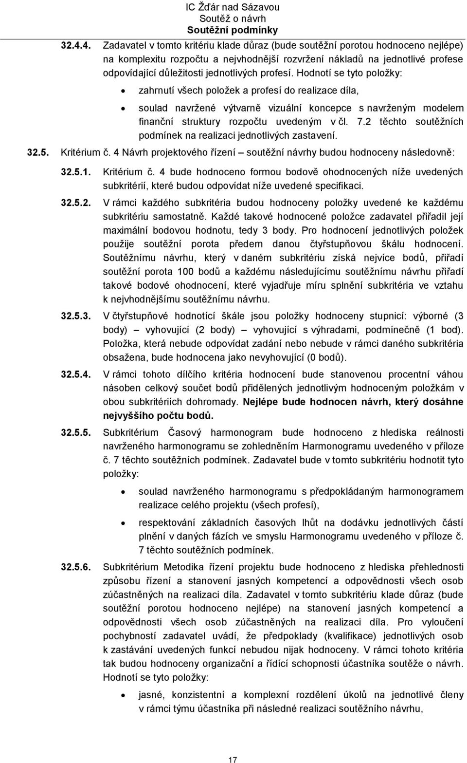 Hodnotí se tyto položky: zahrnutí všech položek a profesí do realizace díla, soulad navržené výtvarně vizuální koncepce s navrženým modelem finanční struktury rozpočtu uvedeným v čl. 7.