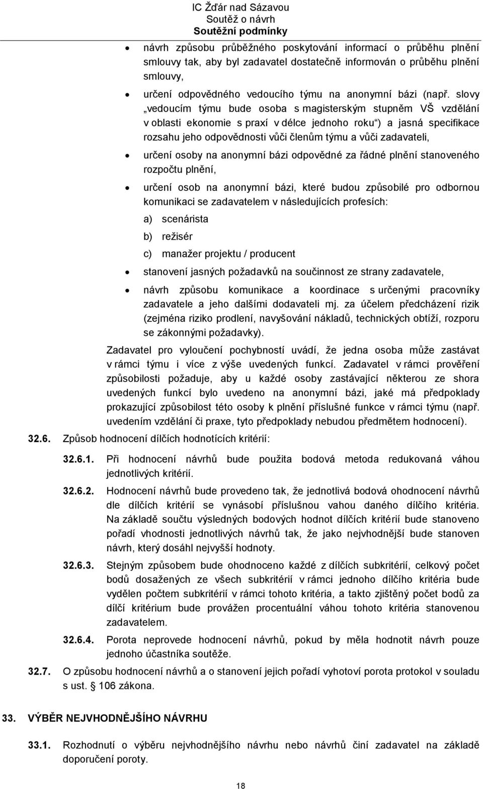 slovy vedoucím týmu bude osoba s magisterským stupněm VŠ vzdělání v oblasti ekonomie s praxí v délce jednoho roku ) a jasná specifikace rozsahu jeho odpovědnosti vůči členům týmu a vůči zadavateli,