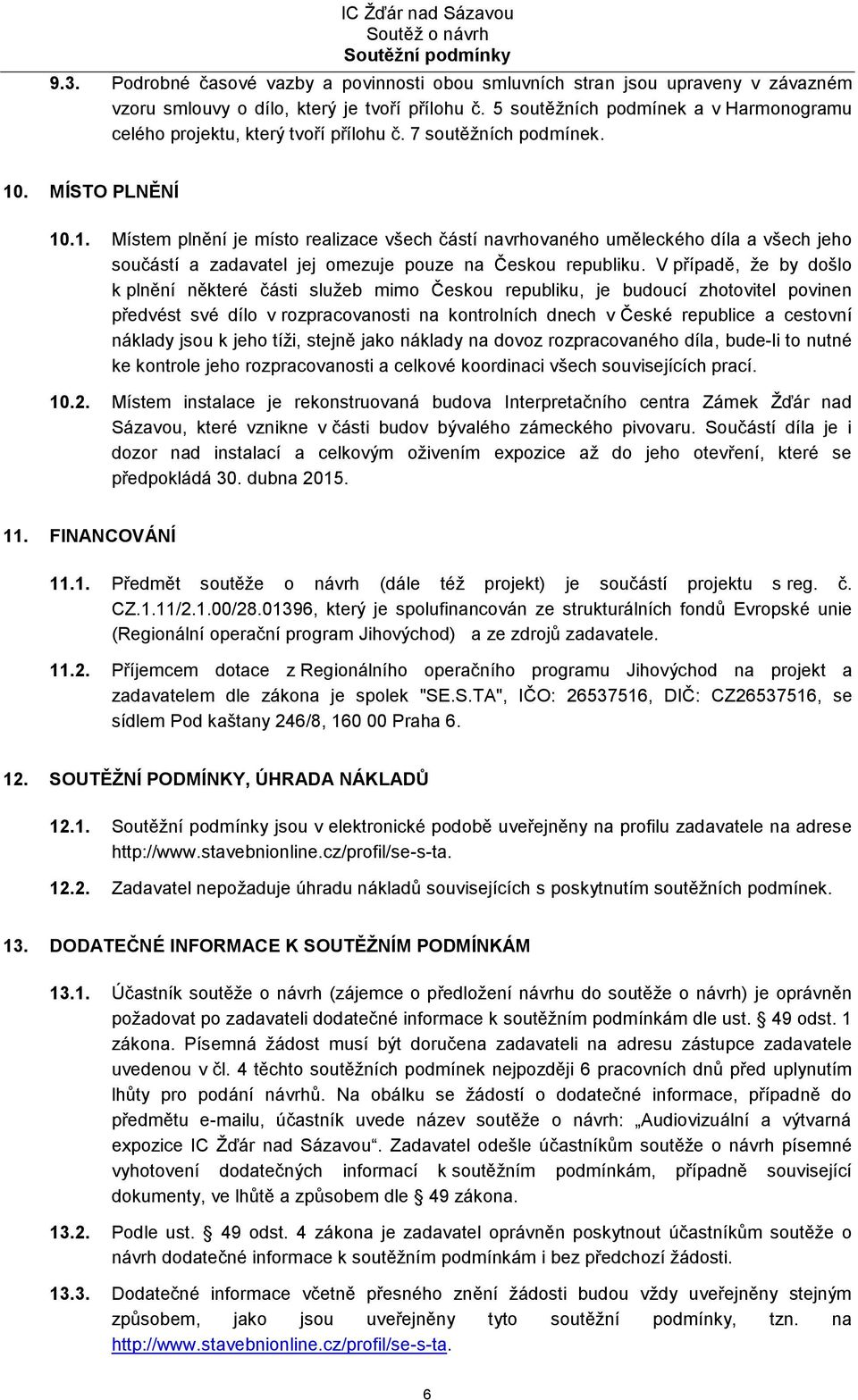 . MÍSTO PLNĚNÍ 10.1. Místem plnění je místo realizace všech částí navrhovaného uměleckého díla a všech jeho součástí a zadavatel jej omezuje pouze na Českou republiku.