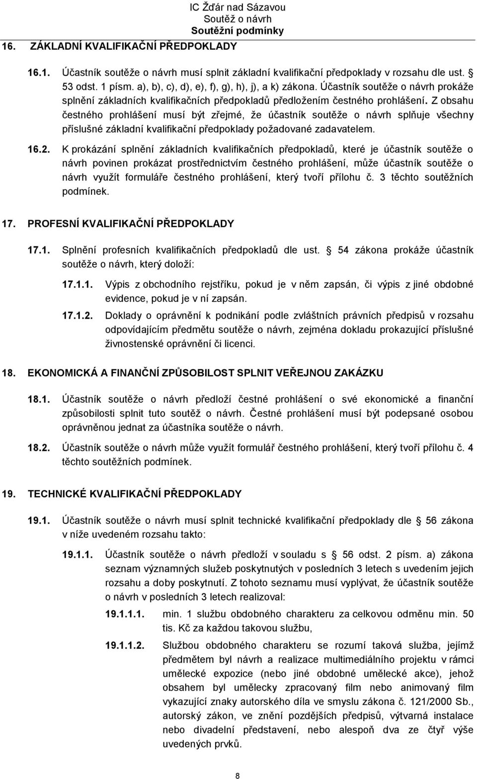 Z obsahu čestného prohlášení musí být zřejmé, že účastník soutěže o návrh splňuje všechny příslušné základní kvalifikační předpoklady požadované zadavatelem. 16.2.