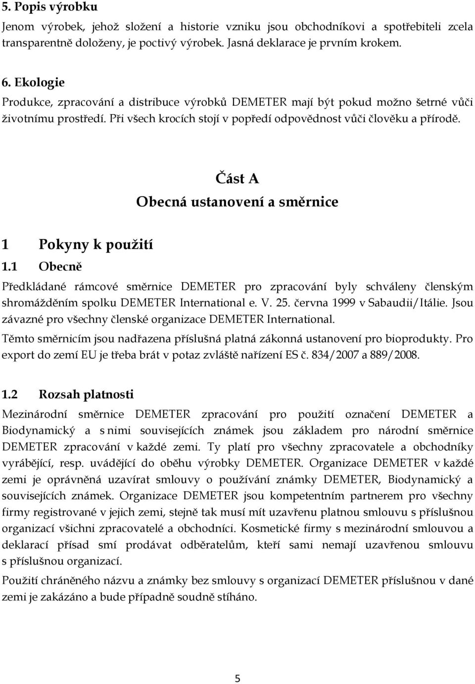 Část A Obecná ustanovení a směrnice 1 Pokyny k použití 1.1 Obecně Předkládané rámcové směrnice DEMETER pro zpracování byly schváleny členským shromážděním spolku DEMETER International e. V. 25.