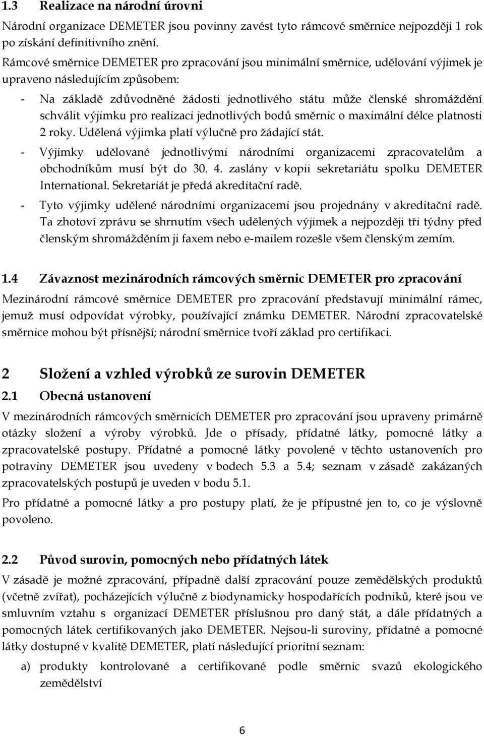 schválit výjimku pro realizaci jednotlivých bodů směrnic o maximální délce platnosti 2 roky. Udělená výjimka platí výlučně pro žádající stát.