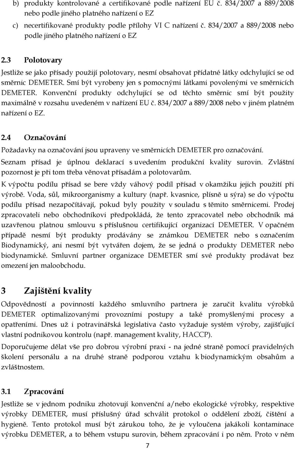 Smí být vyrobeny jen s pomocnými látkami povolenými ve směrnicích DEMETER. Konvenční produkty odchylující se od těchto směrnic smí být použity maximálně v rozsahu uvedeném v nařízení EU č.