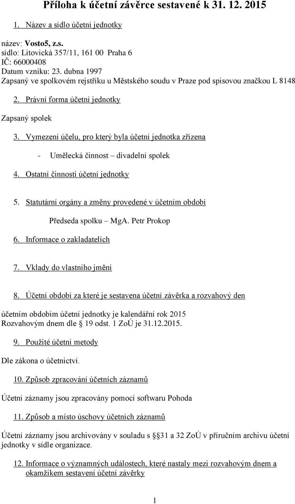 Praze pod spisovou značkou L 8148 Právní forma účetní jednotky Zapsaný spolek Vymezení účelu, pro který byla účetní jednotka zřízena - Umělecká činnost divadelní spolek 4.