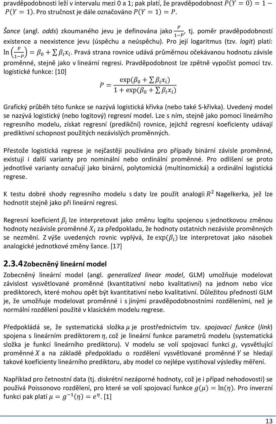 Pravá strana rovnice udává průměrnou očekávanou hodnotu závisle proměnné, stejně jako v lineární regresi. Pravděpodobnost lze zpětně vypočíst pomocí tzv.