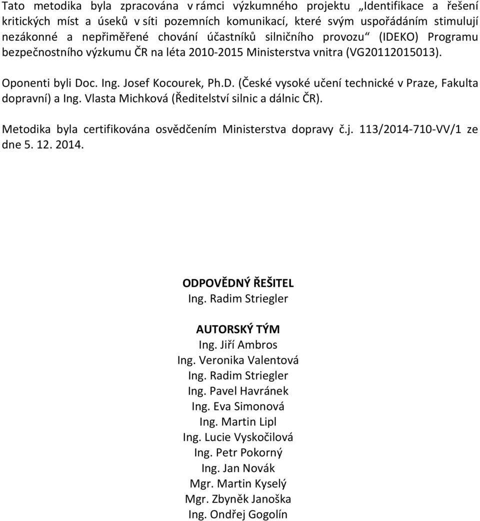 Vlasta Michková (Ředitelství silnic a dálnic ČR). Metodika byla certifikována osvědčením Ministerstva dopravy č.j. 113/2014-710-VV/1 ze dne 5. 12. 2014. ODPOVĚDNÝ ŘEŠITEL Ing.