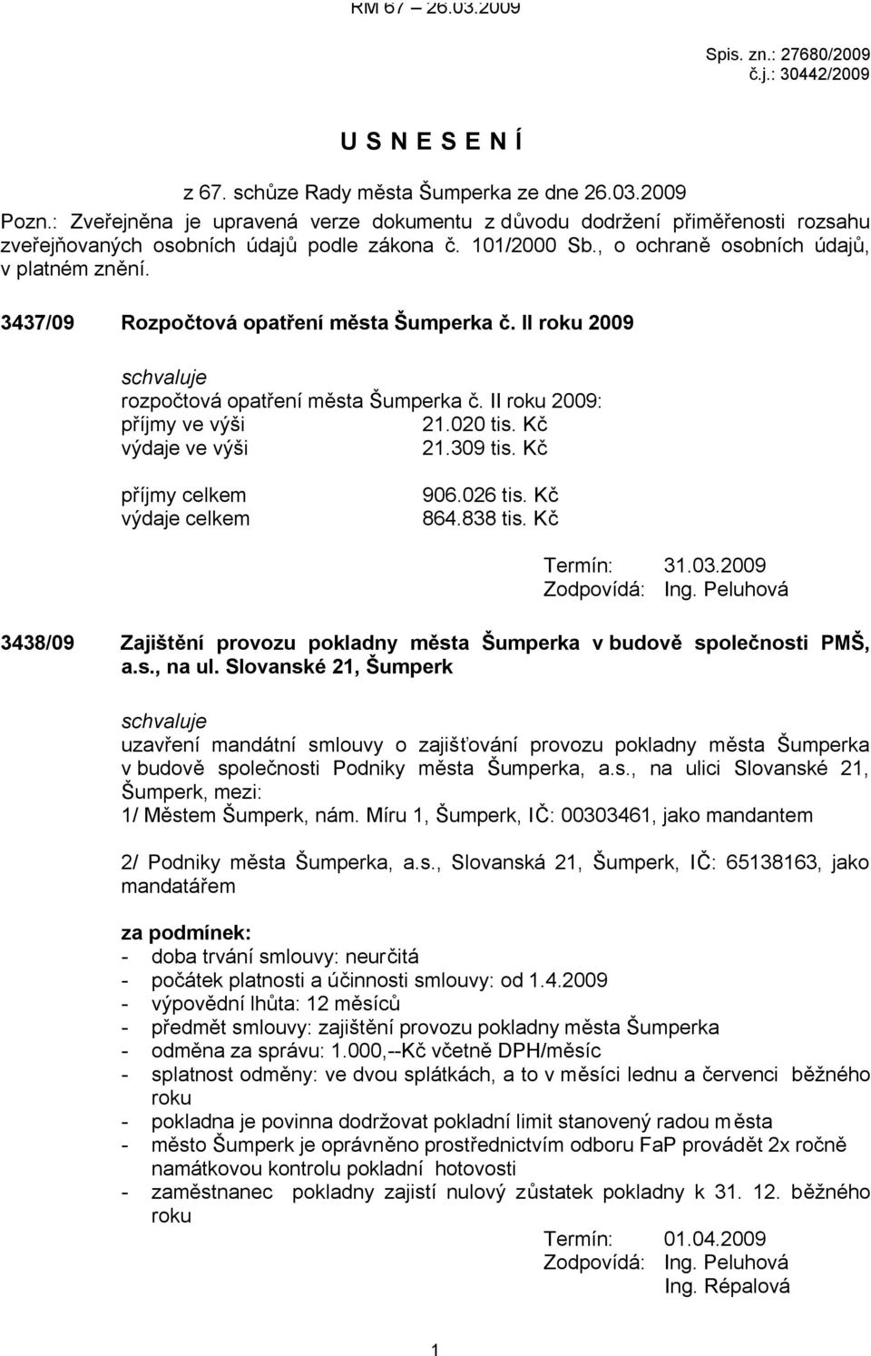 3437/09 Rozpočtová opatření města Šumperka č. II roku 2009 rozpočtová opatření města Šumperka č. II roku 2009: příjmy ve výši 21.020 tis. Kč výdaje ve výši 21.309 tis.