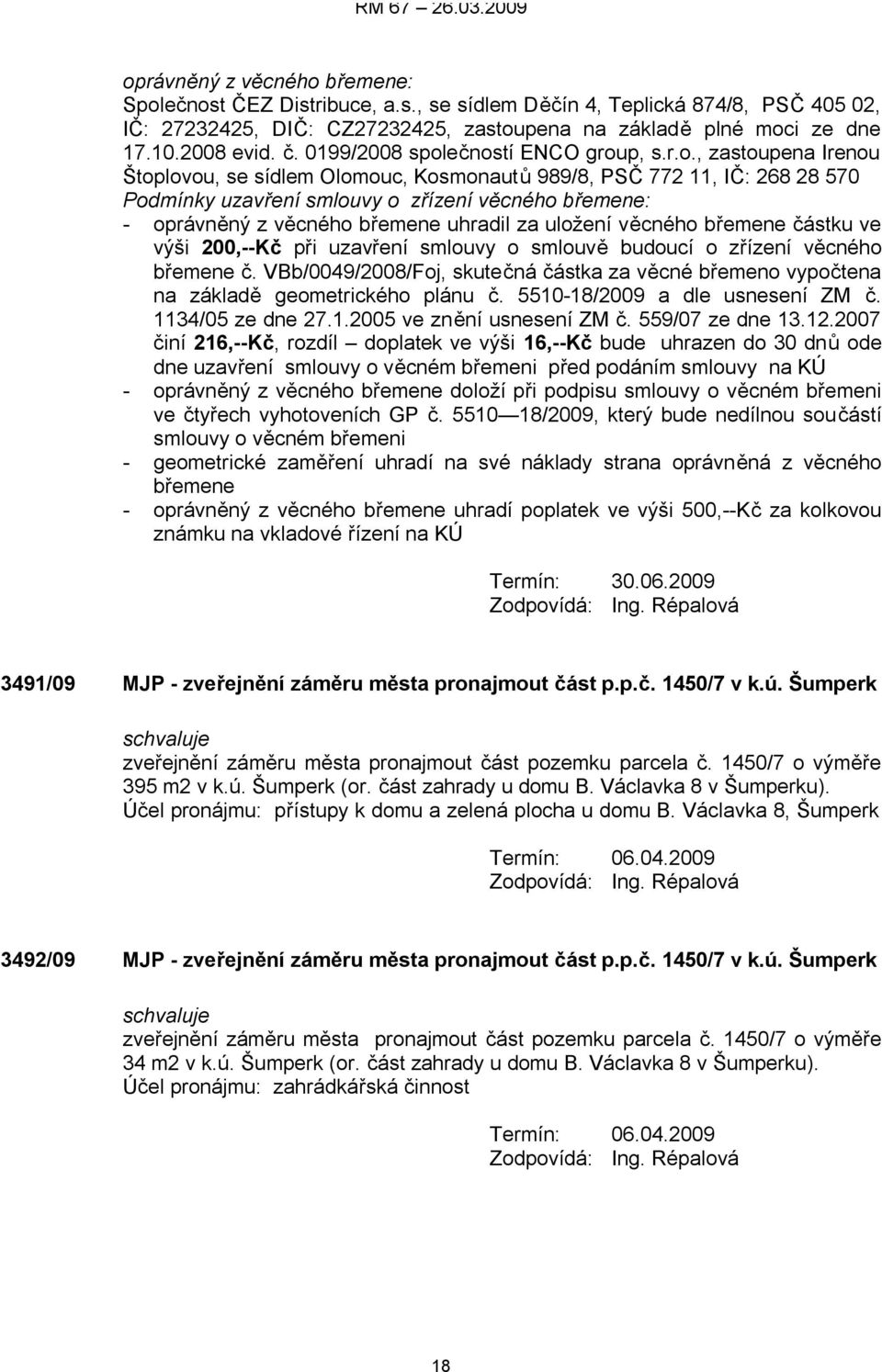 ečností ENCO group, s.r.o., zastoupena Irenou Štoplovou, se sídlem Olomouc, Kosmonautů 989/8, PSČ 772 11, IČ: 268 28 570 Podmínky uzavření smlouvy o zřízení věcného břemene: - oprávněný z věcného