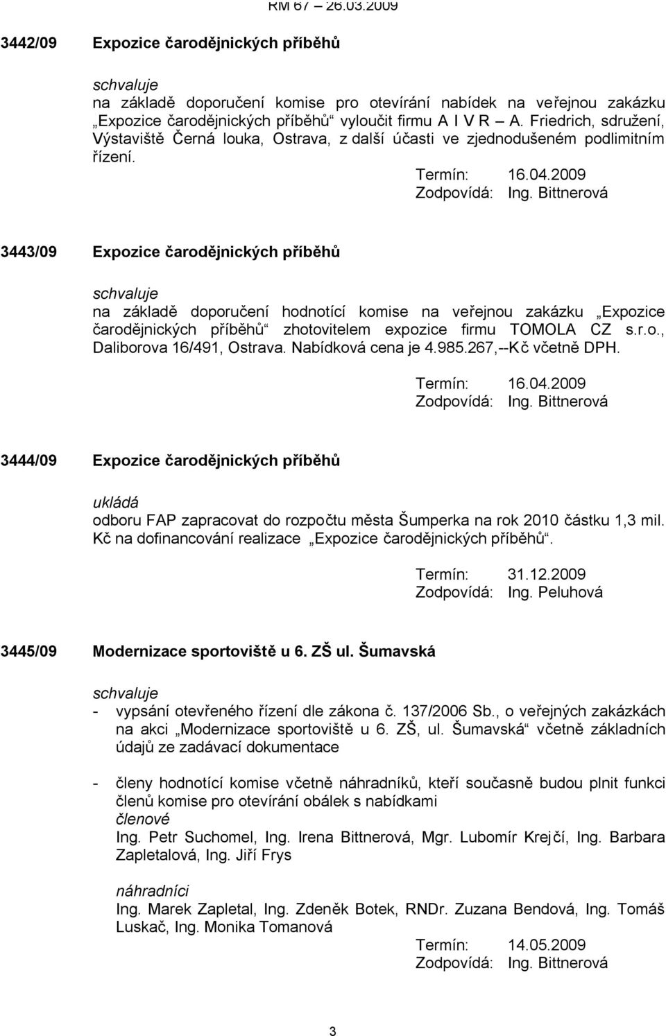 Bittnerová 3443/09 Expozice čarodějnických příběhů na základě doporučení hodnotící komise na veřejnou zakázku Expozice čarodějnických příběhů zhotovitelem expozice firmu TOMOLA CZ s.r.o., Daliborova 16/491, Ostrava.