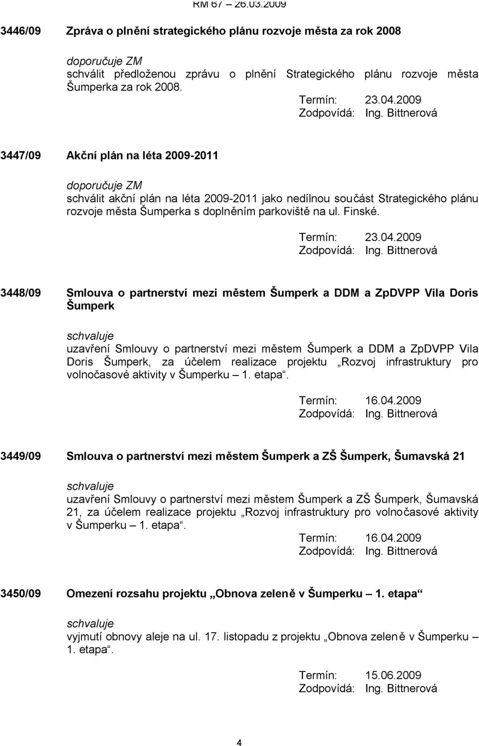 Bittnerová 3447/09 Akční plán na léta 2009-2011 doporučuje ZM schválit akční plán na léta 2009-2011 jako nedílnou součást Strategického plánu rozvoje města Šumperka s doplněním parkoviště na ul.