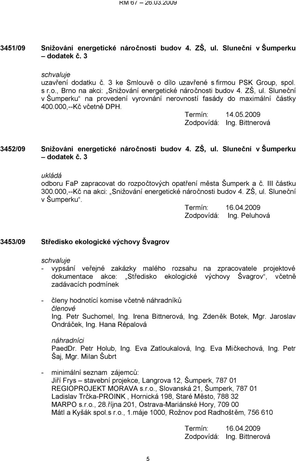 Bittnerová 3452/09 Snižování energetické náročnosti budov 4. ZŠ, ul. Sluneční v Šumperku dodatek č. 3 ukládá odboru FaP zapracovat do rozpočtových opatření města Šumperk a č. III částku 300.