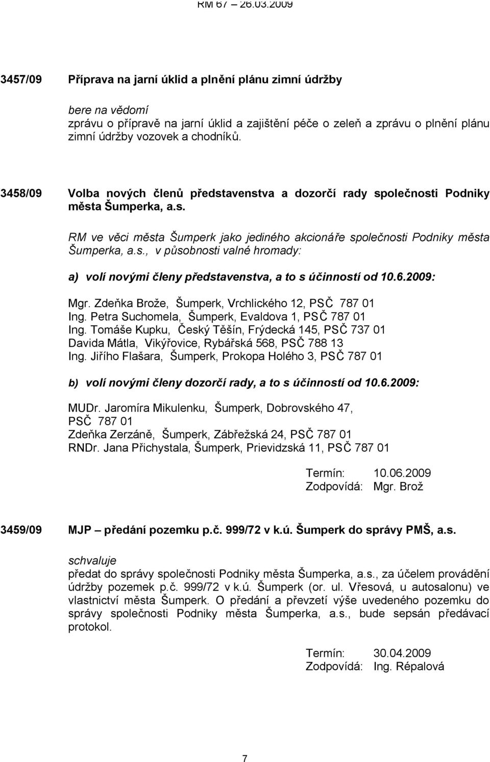 6.2009: Mgr. Zdeňka Brože, Šumperk, Vrchlického 12, PSČ 787 01 Ing. Petra Suchomela, Šumperk, Evaldova 1, PSČ 787 01 Ing.