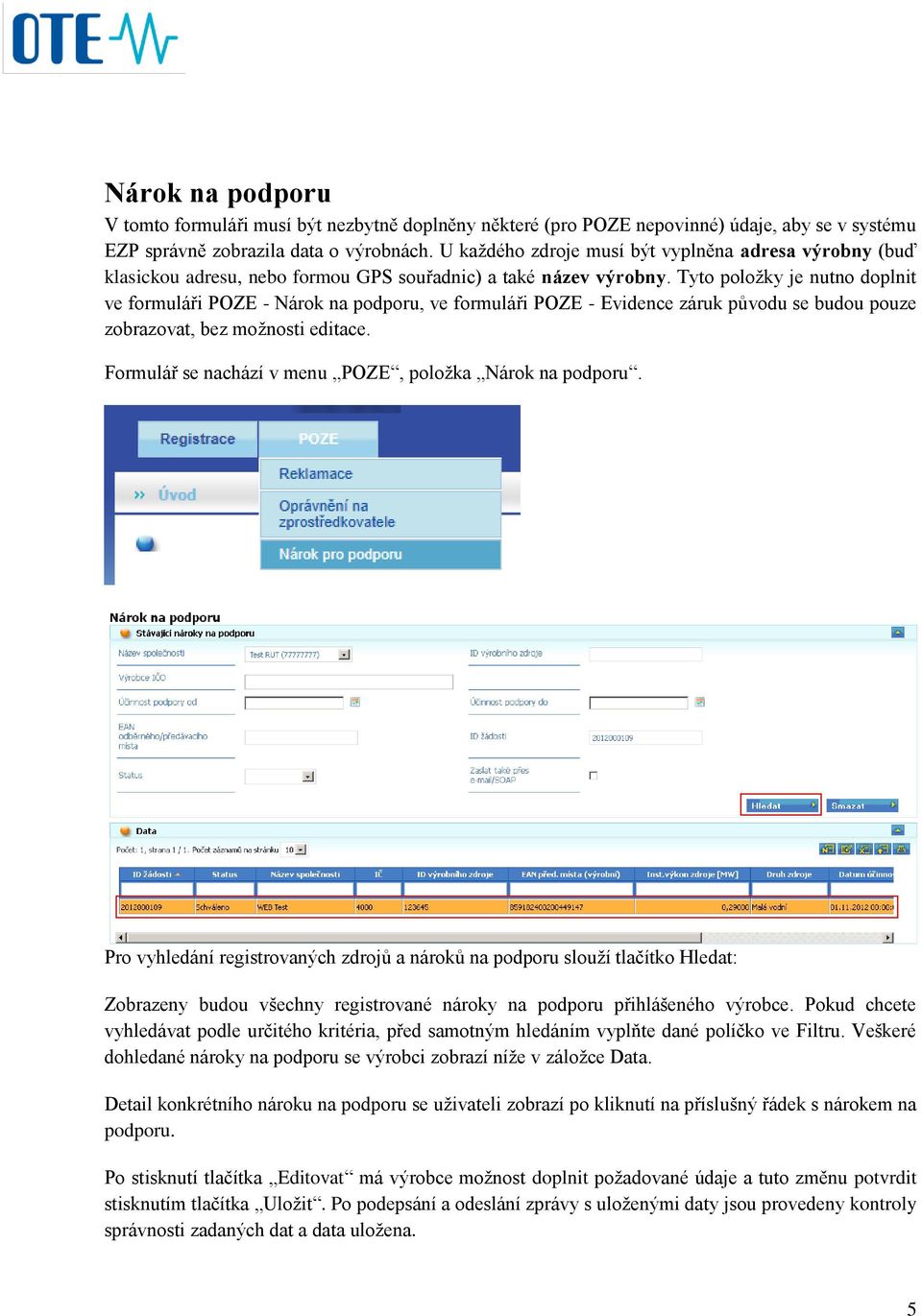 Tyto položky je nutno doplnit ve formuláři POZE - Nárok na podporu, ve formuláři POZE - Evidence záruk původu se budou pouze zobrazovat, bez možnosti editace.