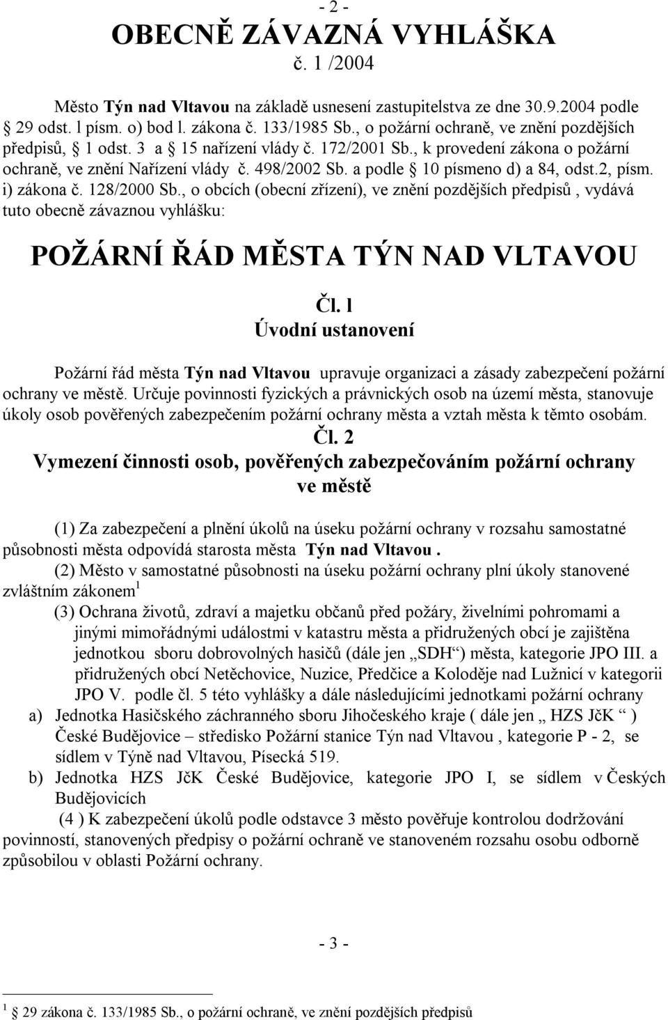 a podle 10 písmeno d) a 84, odst.2, písm. i) zákona č. 128/2000 Sb., o obcích (obecní zřízení), ve znění pozdějších předpisů, vydává tuto obecně závaznou vyhlášku: ŽÁRNÍ ŘÁD MĚSTA TÝN NAD VLTAVOU Čl.