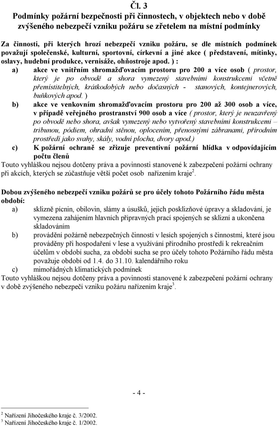 ) : a) akce ve vnitřním shromažďovacím prostoru pro 200 a více osob ( prostor, který je po obvodě a shora vymezený stavebními konstrukcemi včetně přemístitelných, krátkodobých nebo dočasných -