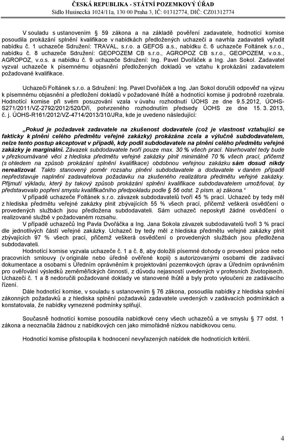 r.o., AGROPOZ CB s.r.o., GEOPOZEM, v.o.s., AGROPOZ, v.o.s. a nabídku č. 9 uchazeče Sdružení: Ing. Pavel Dvořáček a Ing. Jan Sokol.