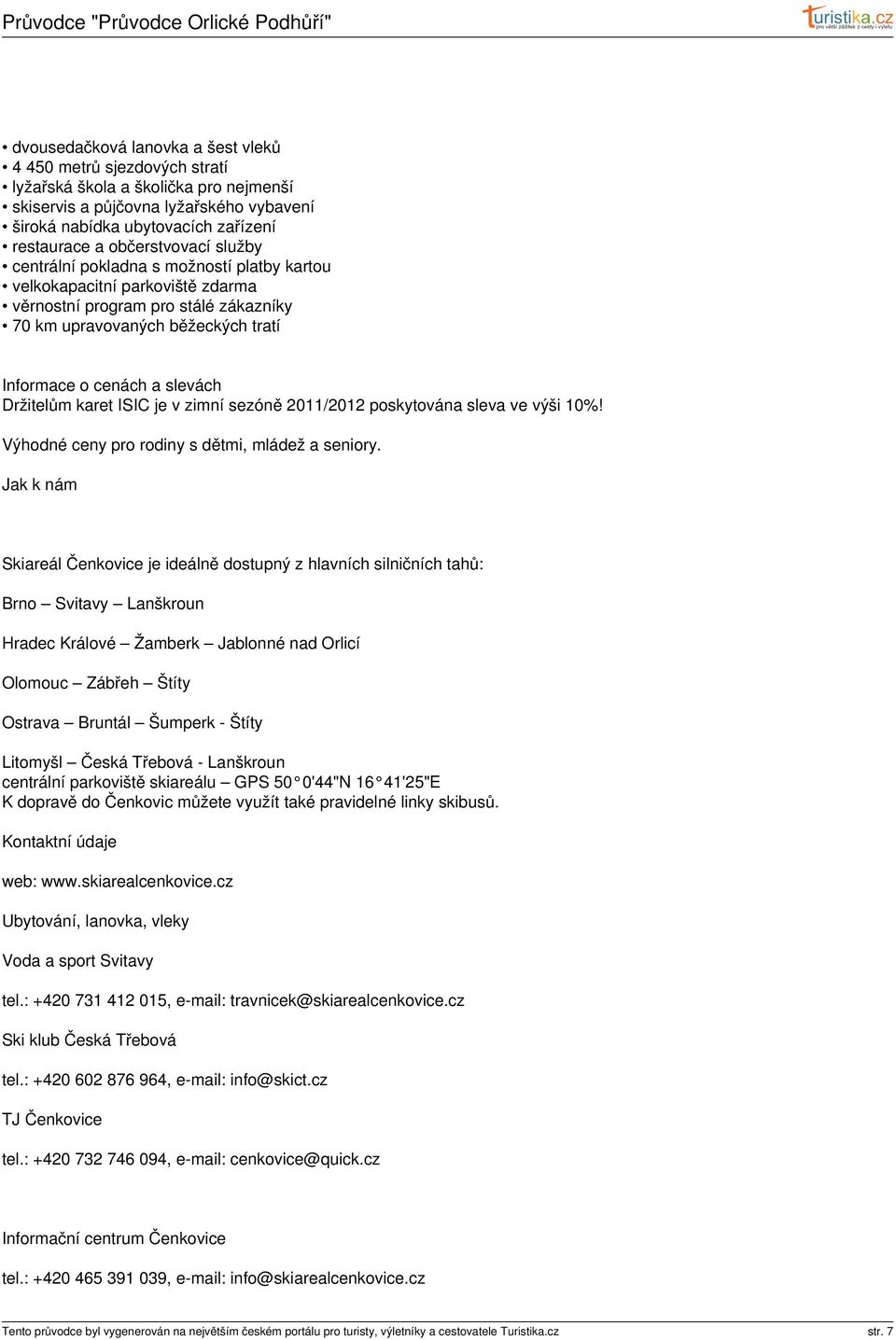 Držitelům karet ISIC je v zimní sezóně 2011/2012 poskytována sleva ve výši 10%! Výhodné ceny pro rodiny s dětmi, mládež a seniory.