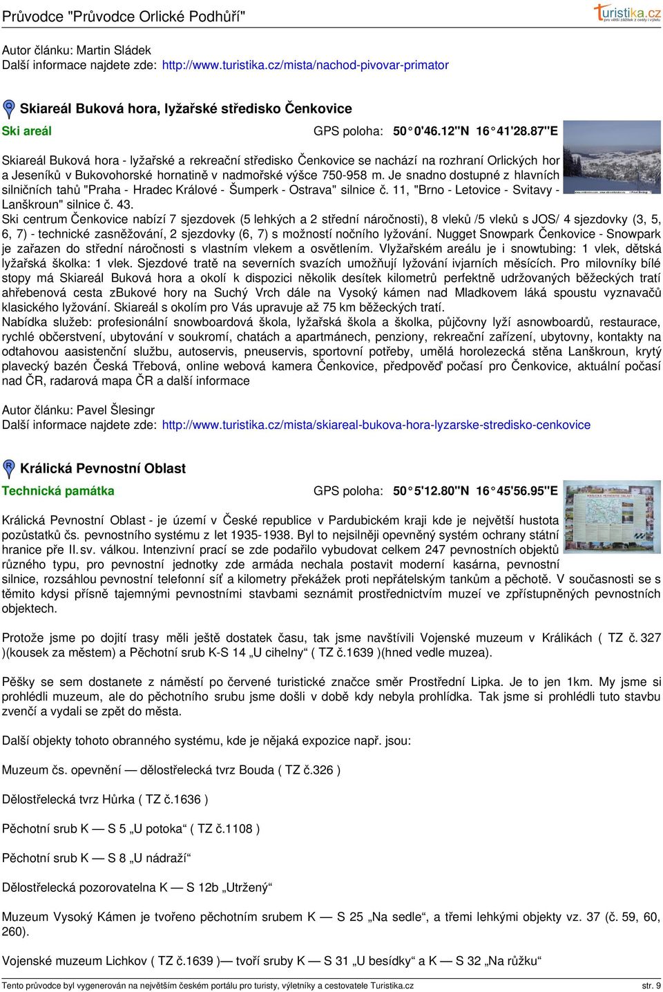 Je snadno dostupné z hlavních silničních tahů "Praha - Hradec Králové - Šumperk - Ostrava" silnice č. 11, "Brno - Letovice - Svitavy - Lanškroun" silnice č. 43.