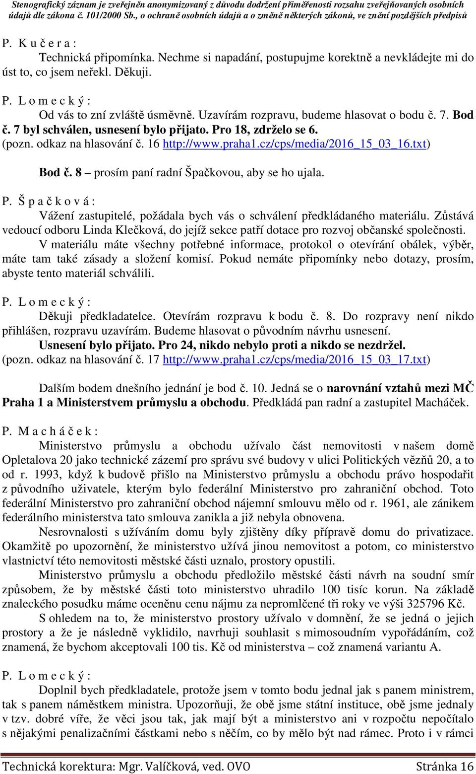 txt) Bod č. 8 prosím paní radní Špačkovou, aby se ho ujala. P. Š p a č k o v á : Vážení zastupitelé, požádala bych vás o schválení předkládaného materiálu.