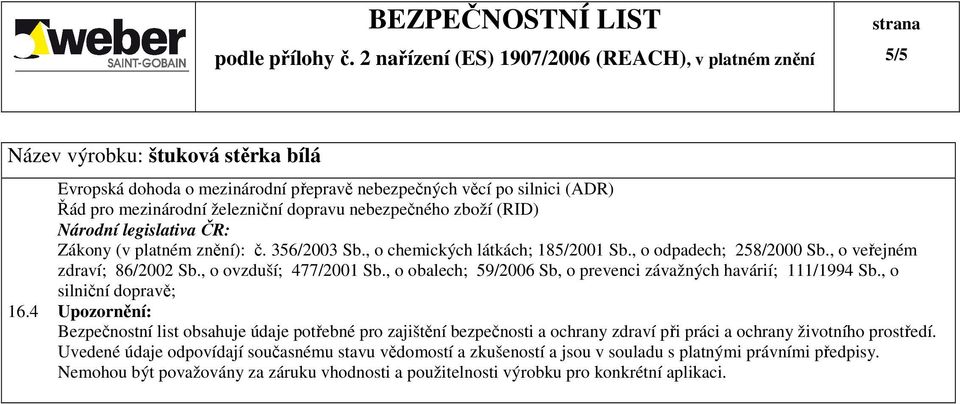 , o obalech; 59/2006 Sb, o prevenci závažných havárií; 111/1994 Sb., o silniční dopravě; 16.