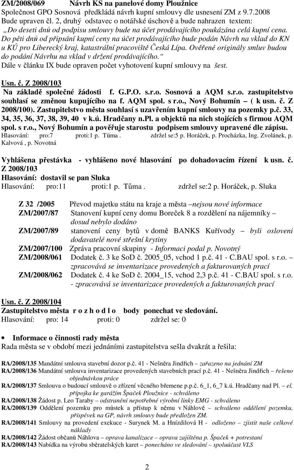 Do pěti dnů od připsání kupní ceny na účet prodávajícího bude podán Návrh na vklad do KN u KÚ pro Liberecký kraj, katastrální pracoviště Česká Lípa.