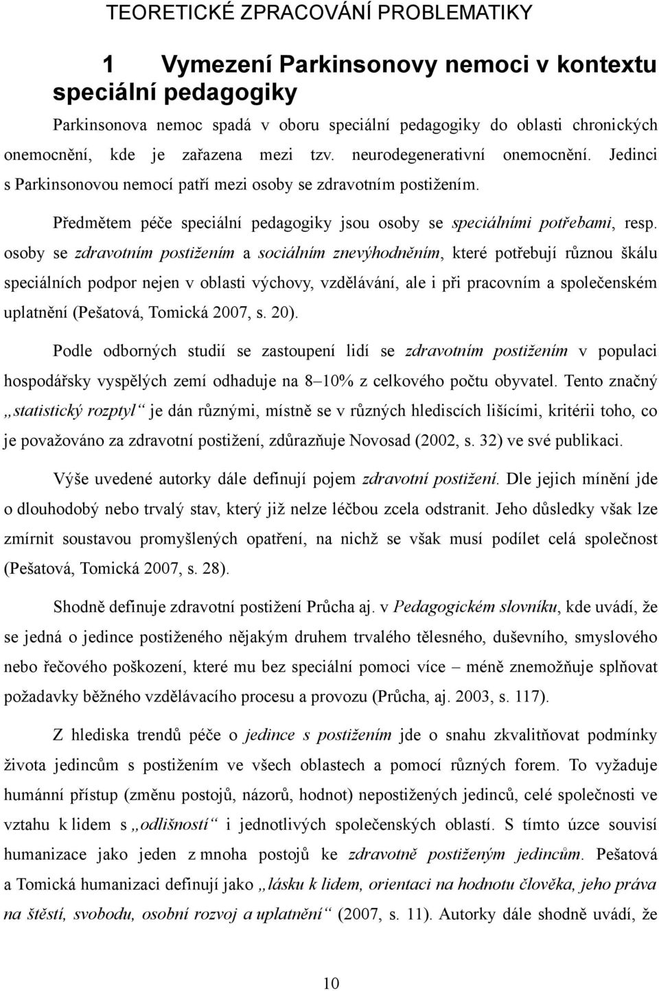Předmětem péče speciální pedagogiky jsou osoby se speciálními potřebami, resp.