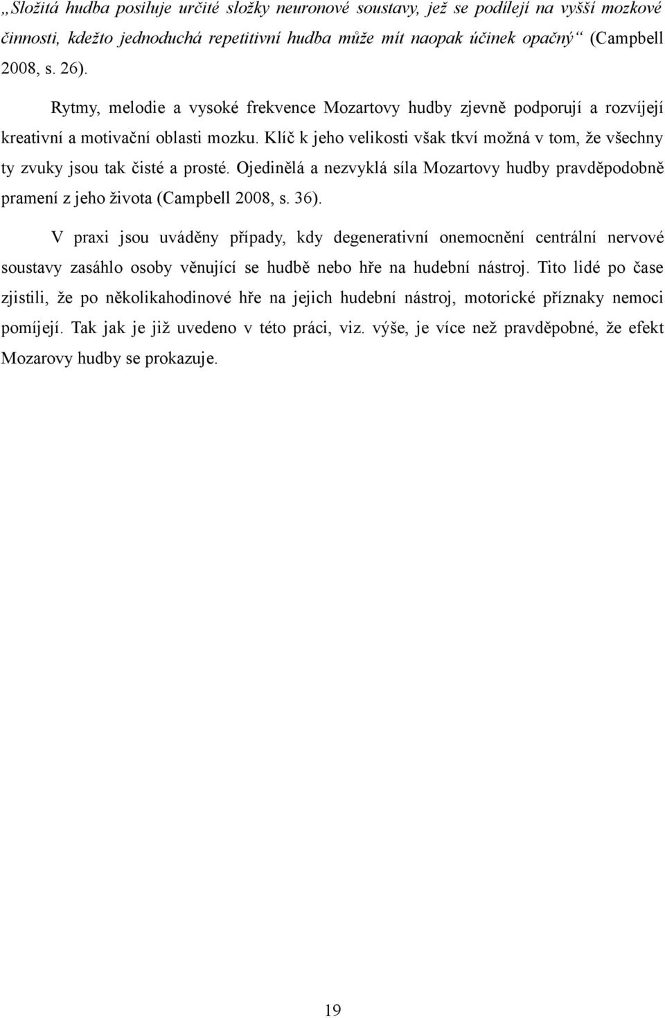 Klíč k jeho velikosti však tkví možná v tom, že všechny ty zvuky jsou tak čisté a prosté. Ojedinělá a nezvyklá síla Mozartovy hudby pravděpodobně pramení z jeho života (Campbell 2008, s. 36).