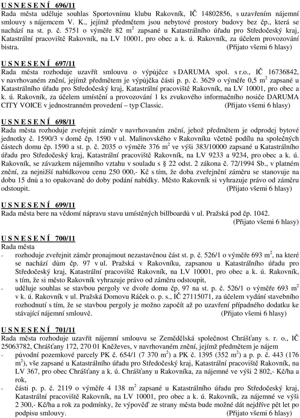 U S N E S E N Í 697/11 rozhoduje uzavřít smlouvu o výpůjčce s DARUMA spol. s r.o., IČ 16736842, v navrhovaném znění, jejímž předmětem je výpůjčka čá
