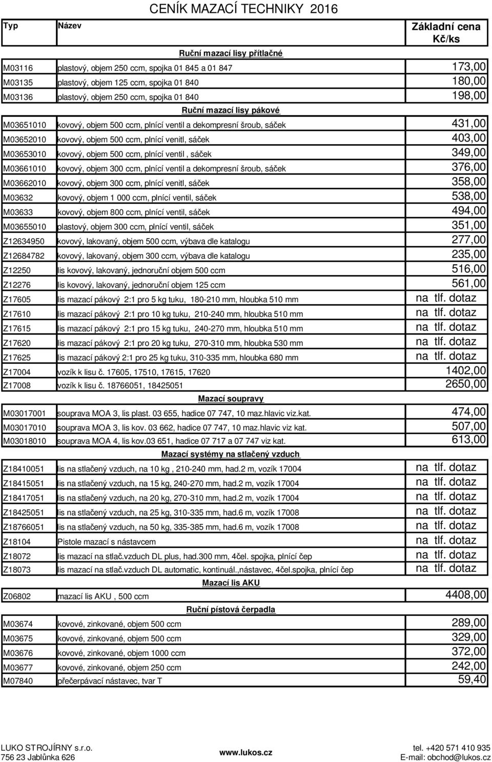 plnící ventil, sáček 349,00 M03661010 kovový, objem 300 ccm, plnící ventil a dekompresní šroub, sáček 376,00 M03662010 kovový, objem 300 ccm, plnící venitl, sáček 358,00 M03632 kovový, objem 1 000