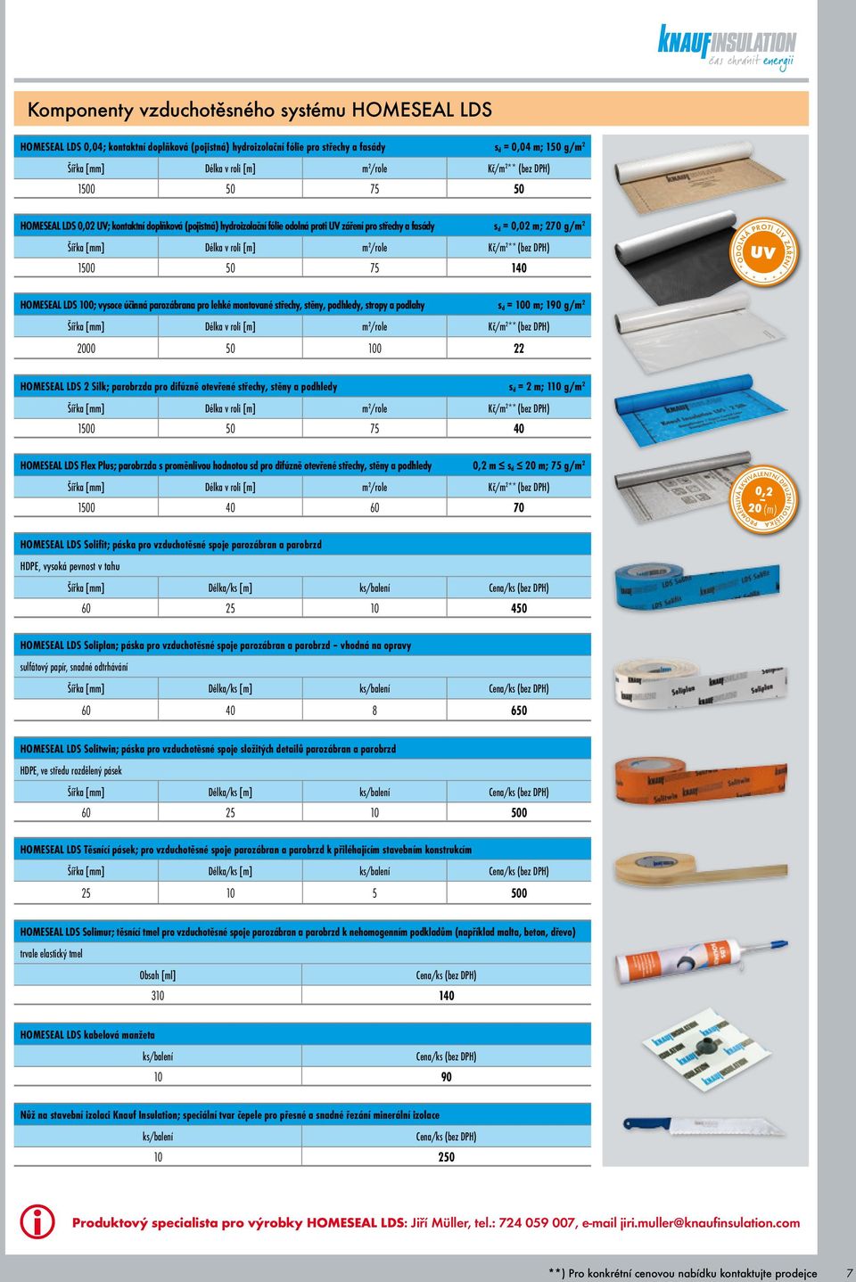 1500 50 75 140 UV * * *ODOLNÁ POTI UV ZÁŘENÍ * * * HOMESEAL LDS 100; vysoce účinná parozábrana pro lehké montované střechy, stěny, podhledy, stropy a podlahy s d = 100 m; 190 g/m 2 v roli [m] m 2