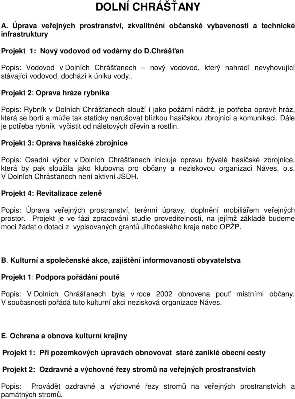 . Projekt 2: Oprava hráze rybníka Popis: Rybník v Dolních Chrášťanech slouží i jako požární nádrž, je potřeba opravit hráz, která se bortí a může tak staticky narušovat blízkou hasičskou zbrojnici a