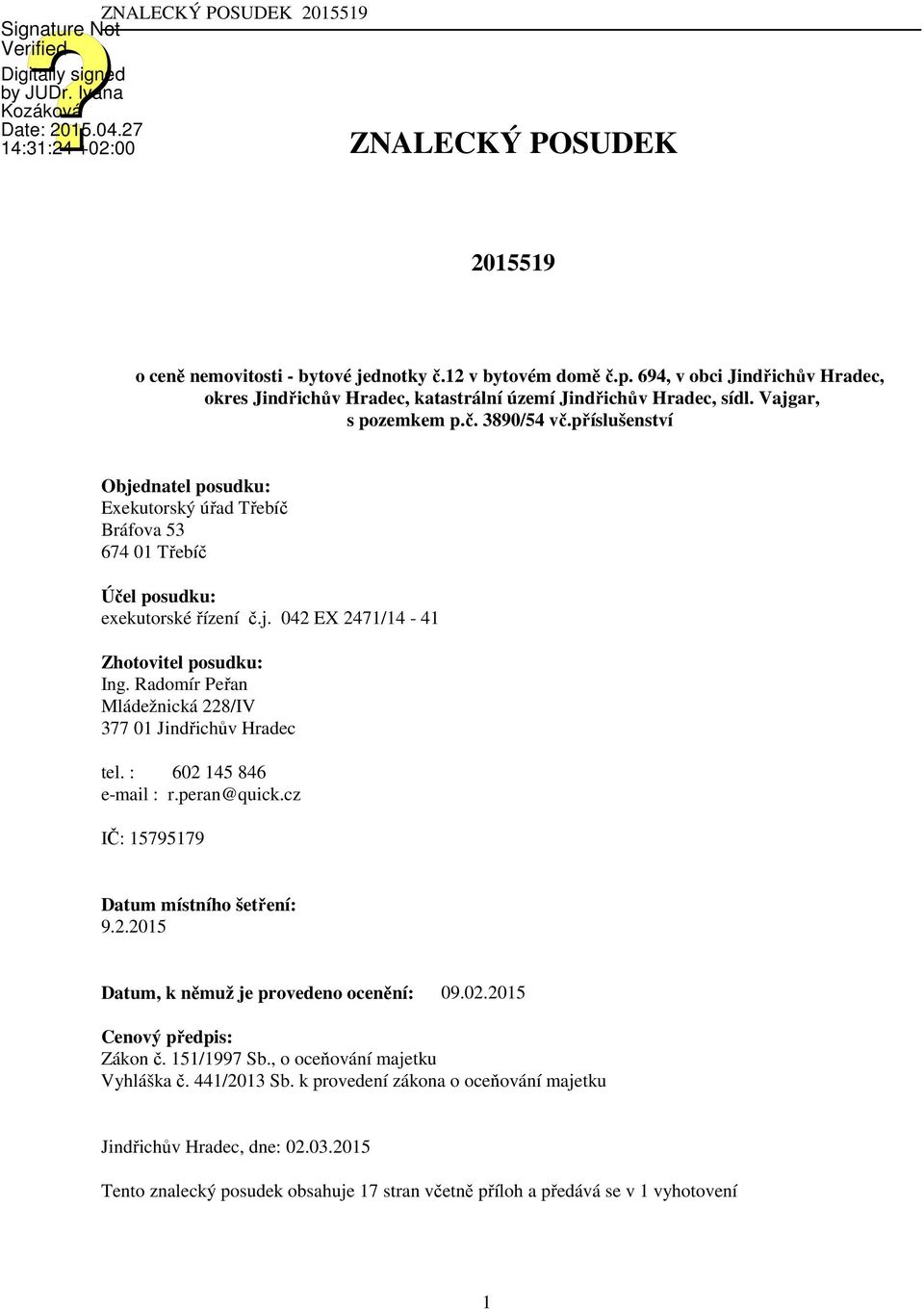 Radomír Peřan Mládežnická 228/IV 377 01 Jindřichův Hradec tel. : 602 145 846 e-mail : r.peran@quick.cz IČ: 15795179 Datum místního šetření: 9.2.2015 Datum, k němuž je provedeno ocenění: 09.02.2015 Cenový předpis: Zákon č.