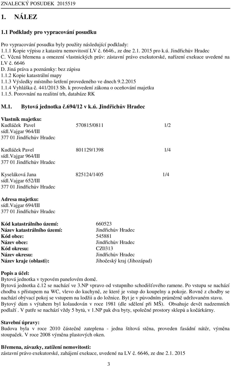 1.3 Výsledky místního šetření provedeného ve dnech 9.2.2015 1.1.4 Vyhláška č. 441/2013 Sb. k provedení zákona o oceňování majetku 1.1.5. Porovnání na realitní trh, databáze RK M.1. Bytová jednotka č.