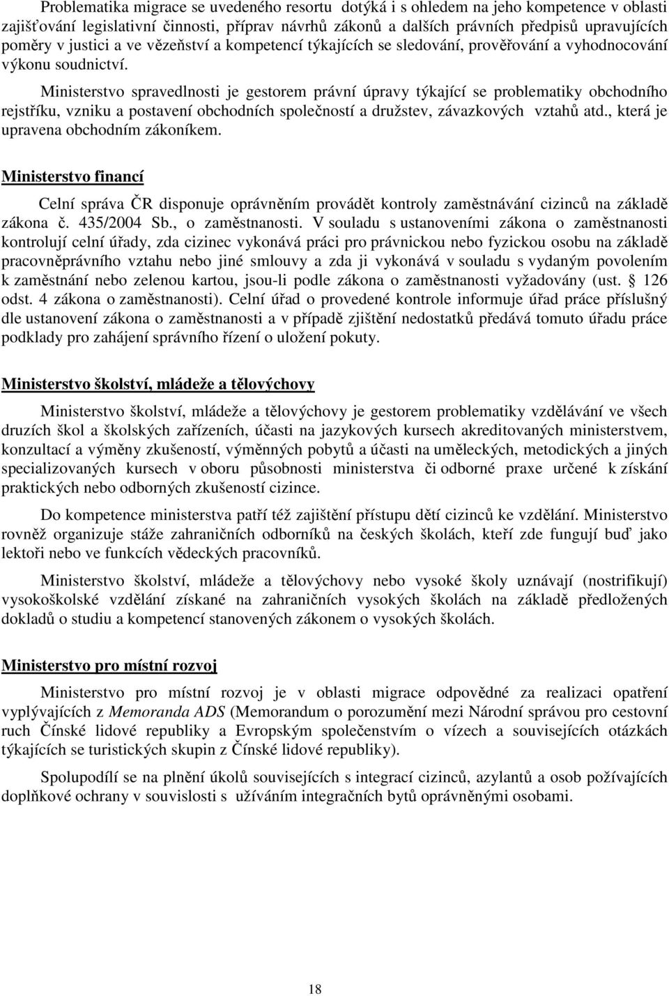Ministerstvo spravedlnosti je gestorem právní úpravy týkající se problematiky obchodního rejstříku, vzniku a postavení obchodních společností a družstev, závazkových vztahů atd.