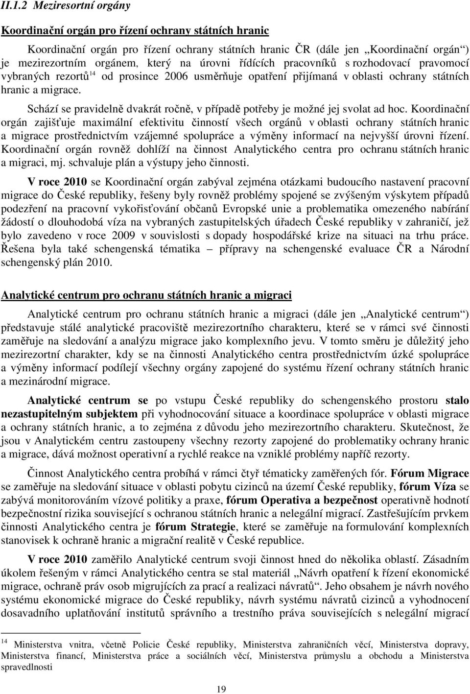 Schází se pravidelně dvakrát ročně, v případě potřeby je možné jej svolat ad hoc.