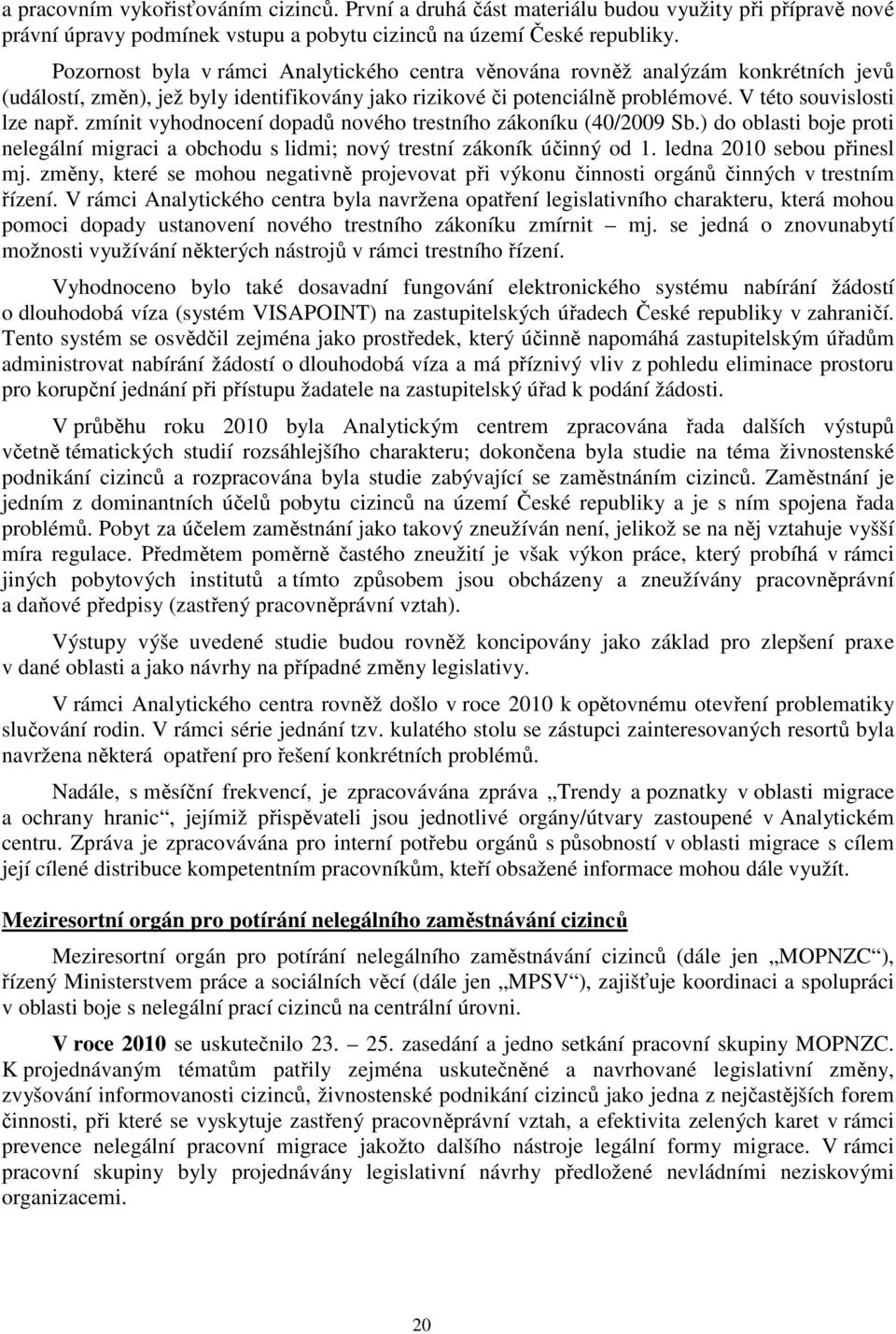 zmínit vyhodnocení dopadů nového trestního zákoníku (40/2009 Sb.) do oblasti boje proti nelegální migraci a obchodu s lidmi; nový trestní zákoník účinný od 1. ledna 2010 sebou přinesl mj.
