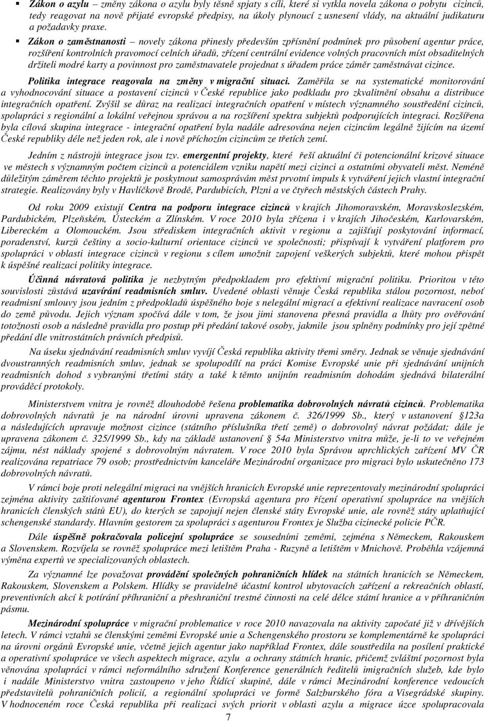 Zákon o zaměstnanosti novely zákona přinesly především zpřísnění podmínek pro působení agentur práce, rozšíření kontrolních pravomocí celních úřadů, zřízení centrální evidence volných pracovních míst