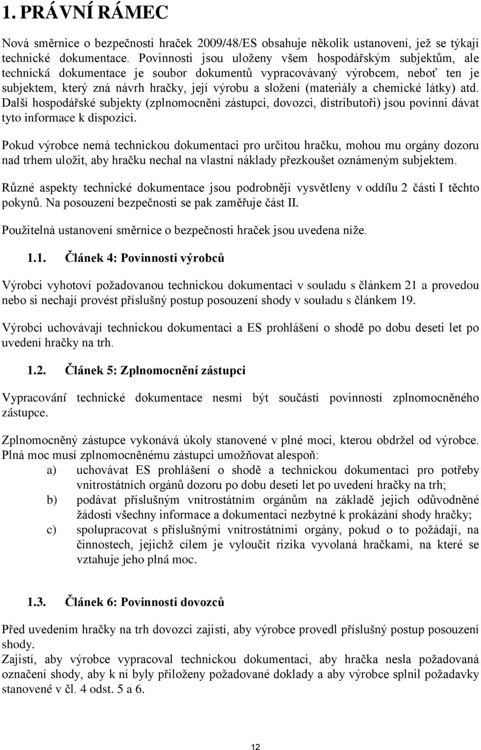 (materiály a chemické látky) atd. Další hospodářské subjekty (zplnomocnění zástupci, dovozci, distributoři) jsou povinni dávat tyto informace k dispozici.
