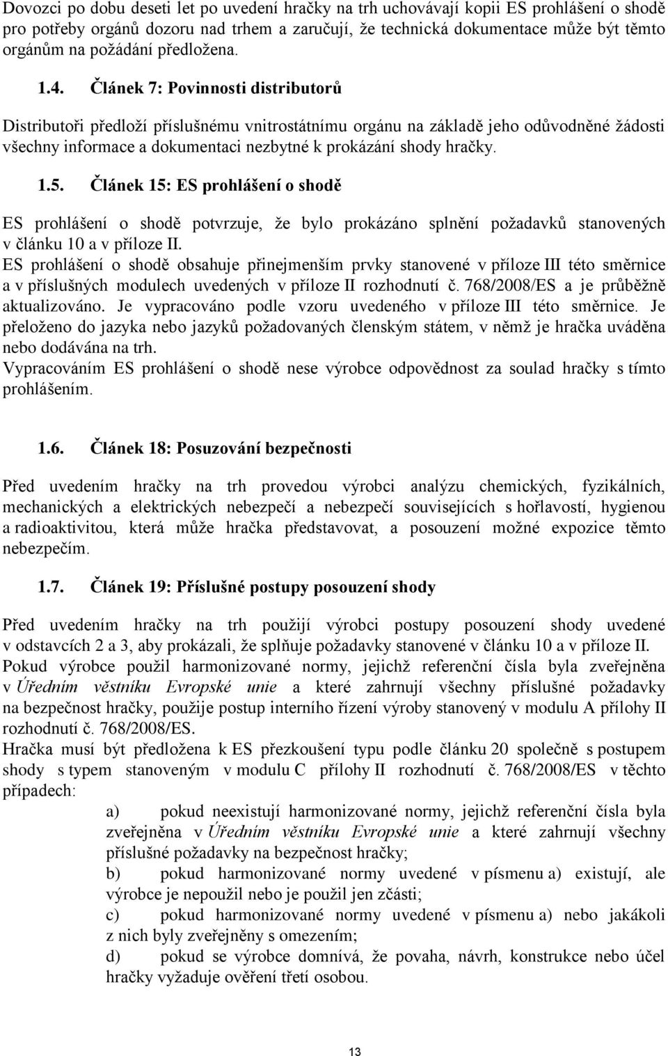 Článek 7: Povinnosti distributorů Distributoři předloží příslušnému vnitrostátnímu orgánu na základě jeho odůvodněné žádosti všechny informace a dokumentaci nezbytné k prokázání shody hračky. 1.5.