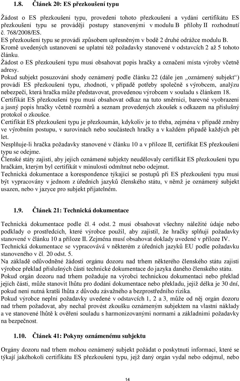 Kromě uvedených ustanovení se uplatní též požadavky stanovené v odstavcích 2 až 5 tohoto článku. Žádost o ES přezkoušení typu musí obsahovat popis hračky a označení místa výroby včetně adresy.