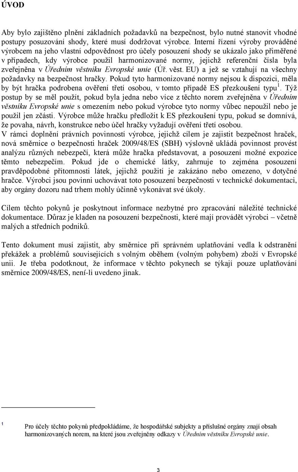 byla zveřejněna v Úředním věstníku Evropské unie (Úř. věst. EU) a jež se vztahují na všechny požadavky na bezpečnost hračky.