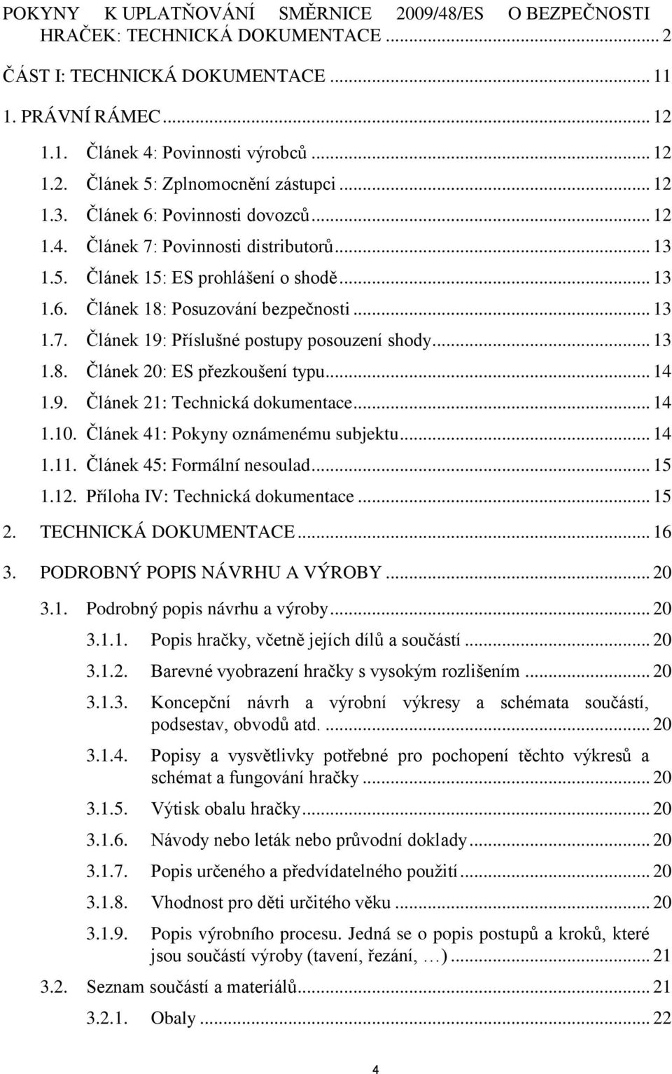 .. 13 1.8. Článek 20: ES přezkoušení typu... 14 1.9. Článek 21: Technická dokumentace... 14 1.10. Článek 41: Pokyny oznámenému subjektu... 14 1.11. Článek 45: Formální nesoulad... 15 1.12.