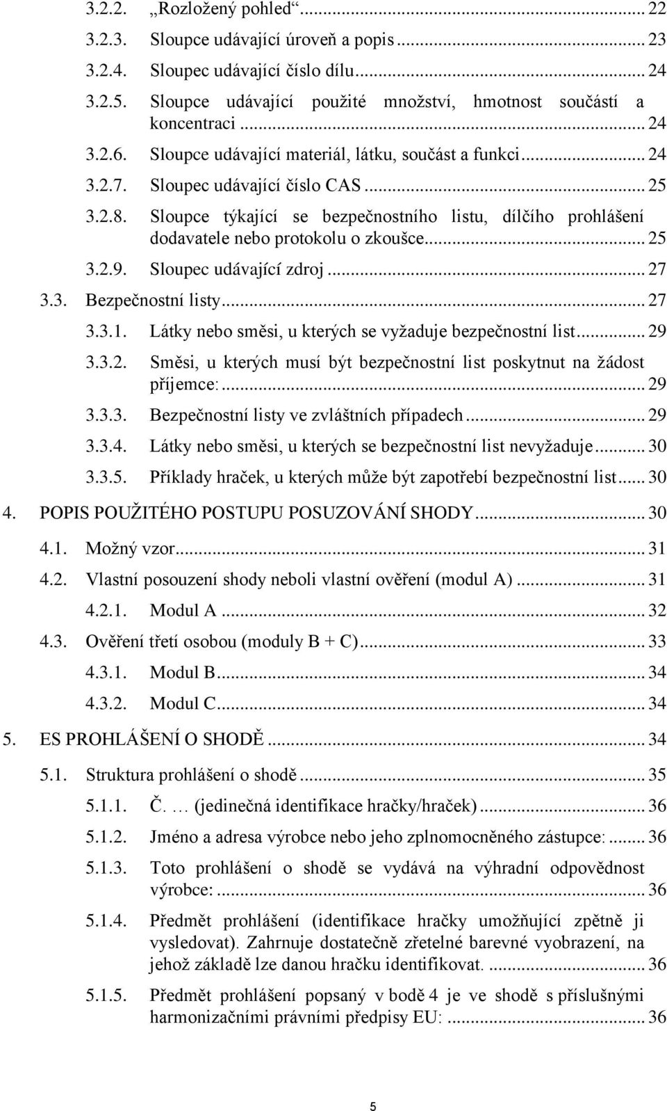 Sloupce týkající se bezpečnostního listu, dílčího prohlášení dodavatele nebo protokolu o zkoušce... 25 3.2.9. Sloupec udávající zdroj... 27 3.3. Bezpečnostní listy... 27 3.3.1.