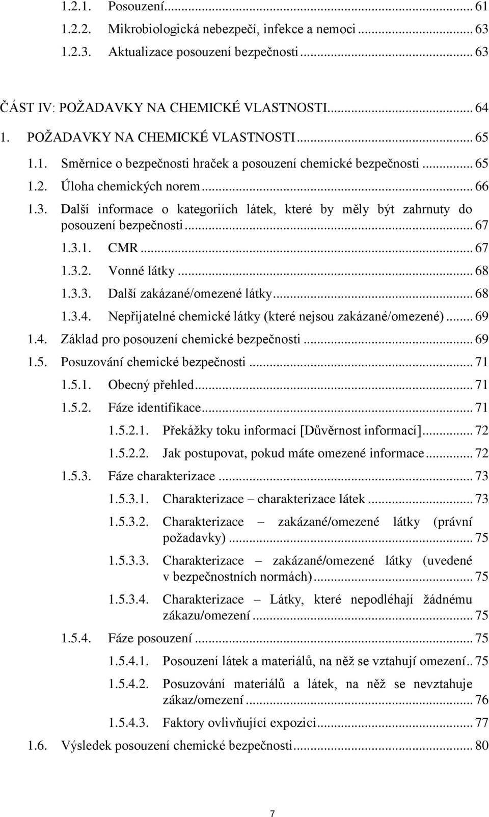 Další informace o kategoriích látek, které by měly být zahrnuty do posouzení bezpečnosti... 67 1.3.1. CMR... 67 1.3.2. Vonné látky... 68 1.3.3. Další zakázané/omezené látky... 68 1.3.4.