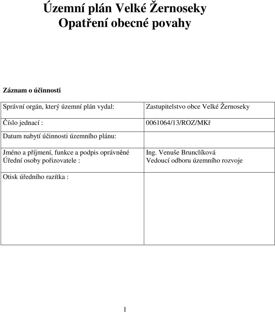 funkce a podpis oprávněné Úřední osoby pořizovatele : Zastupitelstvo obce Velké Žernoseky