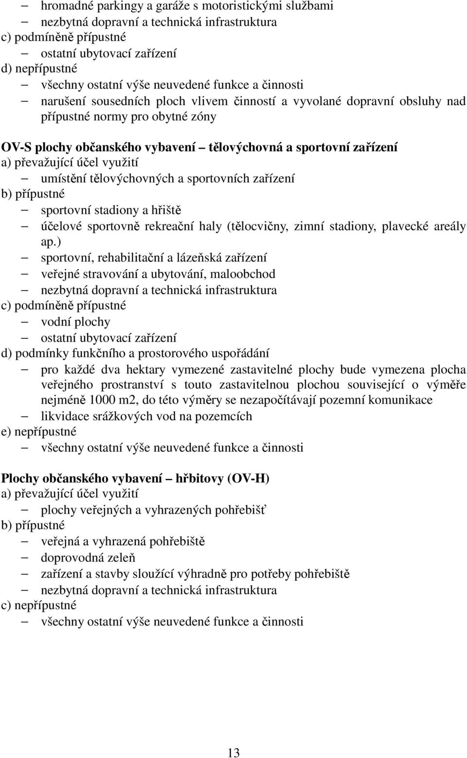 převažující účel využití umístění tělovýchovných a sportovních zařízení b) přípustné sportovní stadiony a hřiště účelové sportovně rekreační haly (tělocvičny, zimní stadiony, plavecké areály ap.
