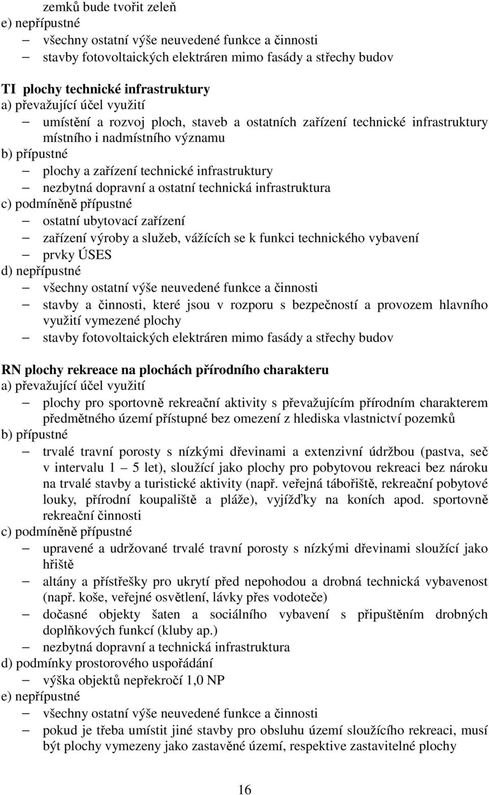 ostatní technická infrastruktura c) podmíněně přípustné ostatní ubytovací zařízení zařízení výroby a služeb, vážících se k funkci technického vybavení prvky ÚSES d) nepřípustné všechny ostatní výše